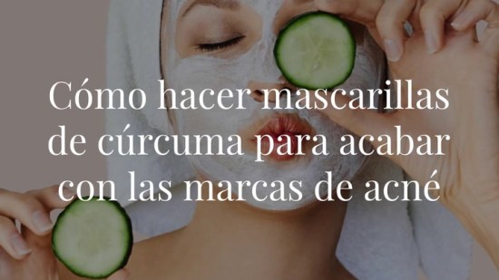 Cómo hacer mascarillas de cúrcuma para acabar con las marcas de acné