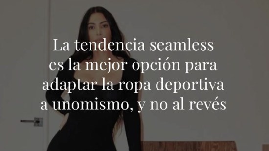 La tendencia seamless es la mejor opción para adaptar la ropa deportiva a uno mismo, y no al revés