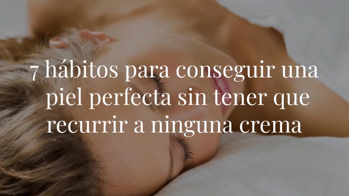 7 hábitos para conseguir una piel perfecta sin tener que recurrir a ninguna crema