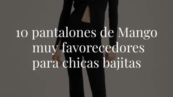 10 pantalones de Mango muy favorecedores para chicas bajitas