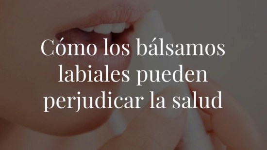 El bálsamo labial puede ser dañino para la salud