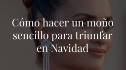 Cómo hacer un moño sencillo para triunfar en Navidad