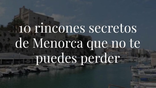Menorca: 10 rincones secretos de la isla que no te puedes perder