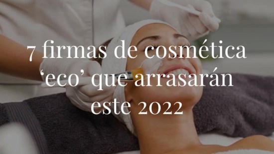 Ingredientes naturales, 'upcycling' y reducción: 7 firmas de cosmética ‘eco’ que arrasarán este 2022