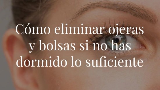¿Noches de verano? Cómo eliminar ojeras y bolsas si no has dormido lo suficiente
