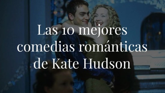 Kate Hudson en 10 comedias románticas que demuestran su maestría en el género