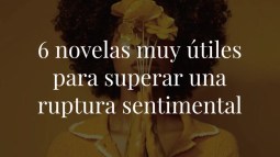 6 novelas que son muy útiles para superar una ruptura sentimental