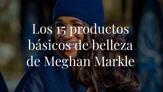 Estos son los 15 BÁSICOS DE BELLEZA de Meghan Markle