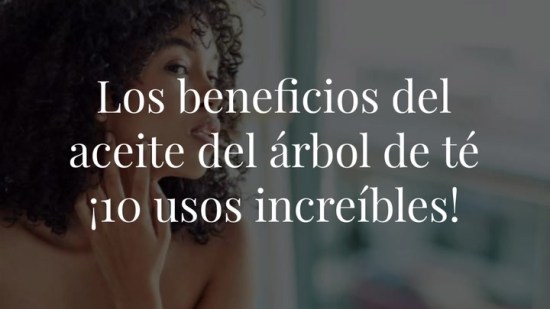 Los beneficios del aceite del árbol de té ¡10 usos increíbles!