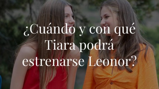 ¿Cuándo y con qué Tiara podrá estrenarse Leonor?