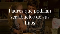 Padres que podrían ser abuelos de sus hijos