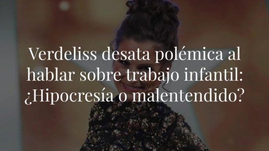 Verdeliss desata polémica al hablar sobre trabajo infantil: ¿Hipocresía o malentendido?