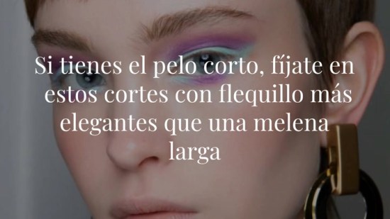 Si tienes el pelo corto, fíjate en estos cortes con flequillo más elegantes que una melena larga