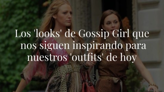 Los 'looks' de Gossip Girl que nos siguen inspirando para nuestros 'outfits' de hoy