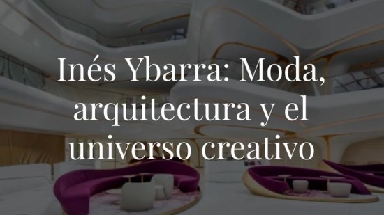 Moda, arquitectura y el universo del interiorismo: Conoce a Inés Ybarra, la directora creativa más libre e influyente de la actualidad