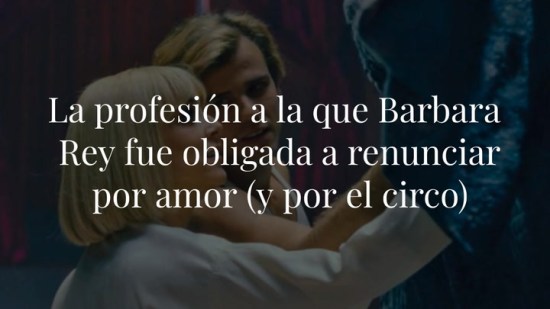 La profesión a la que Barbara Rey fue obligada a renunciar por amor (y por el circo)