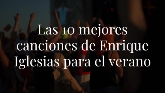 10 canciones de Enrique Iglesias que no pueden faltar en tu playlist de verano