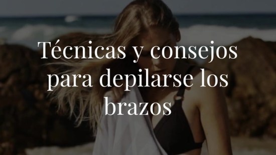 ¿Sabes cómo depilarte los brazos?