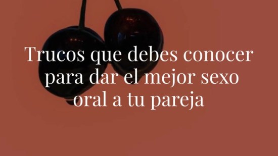 Trucos que debes conocer para dar el mejor sexo oral a tu pareja