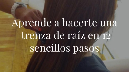 Aprende a hacerte una trenza de raíz en 12 sencillos pasos