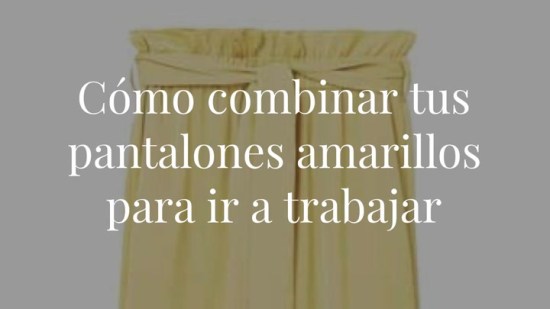 Pantalón amarillo para ir a trabajar: modo de empleo