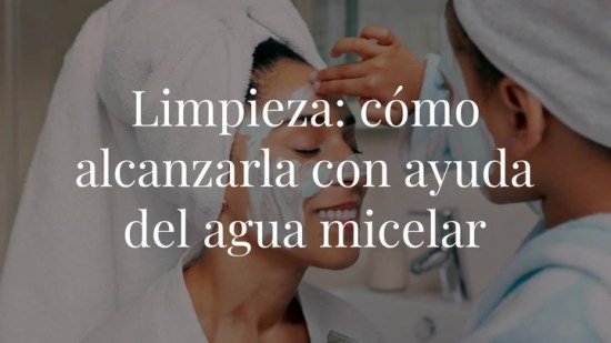 Limpieza perfecta: cómo alcanzarla con ayuda del agua micelar