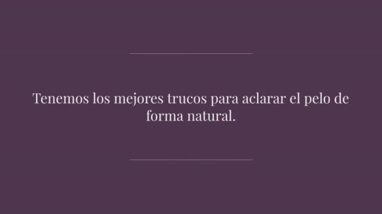 ¿Miedo a los tintes? Tenemos los mejores trucos para aclarar el pelo de forma natural