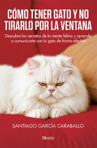 'Cómo tener gato y no tirarlo por la ventana. Descubre los secretos de la mente felina y aprende a comunicarte con tu gato de forma efectiva' de Santiago García Caraballo, Hestia